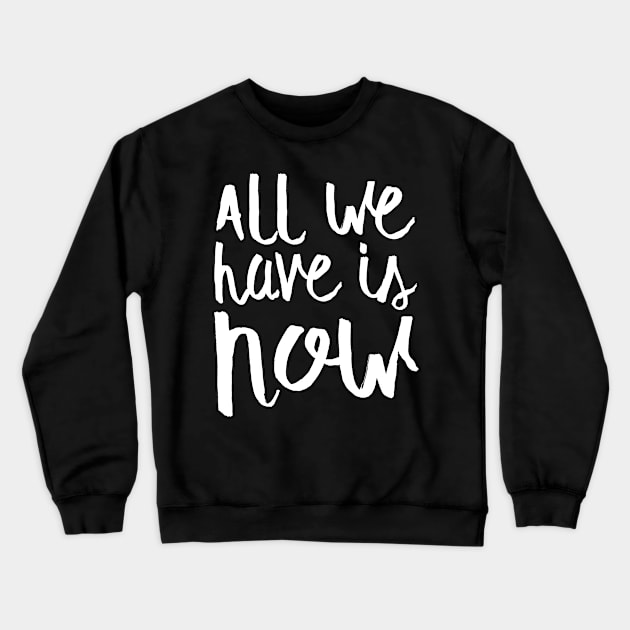 All We Have Is Now Crewneck Sweatshirt by WordvineMedia